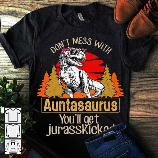 Don’t Mess With Auntasaurus You’ll Get Jurasskicked Shirt