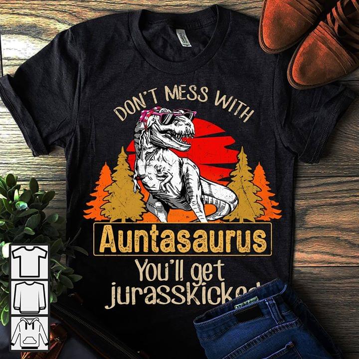Don't Mess With Auntasaurus You'll Get Jurasskicked Shirt Don't Mess With Auntasaurus You'll Get Jurasskicked Shirt