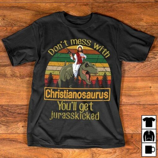 Don’t Mess With Christianosaurus You’ll Get Jurasskicked Shirt