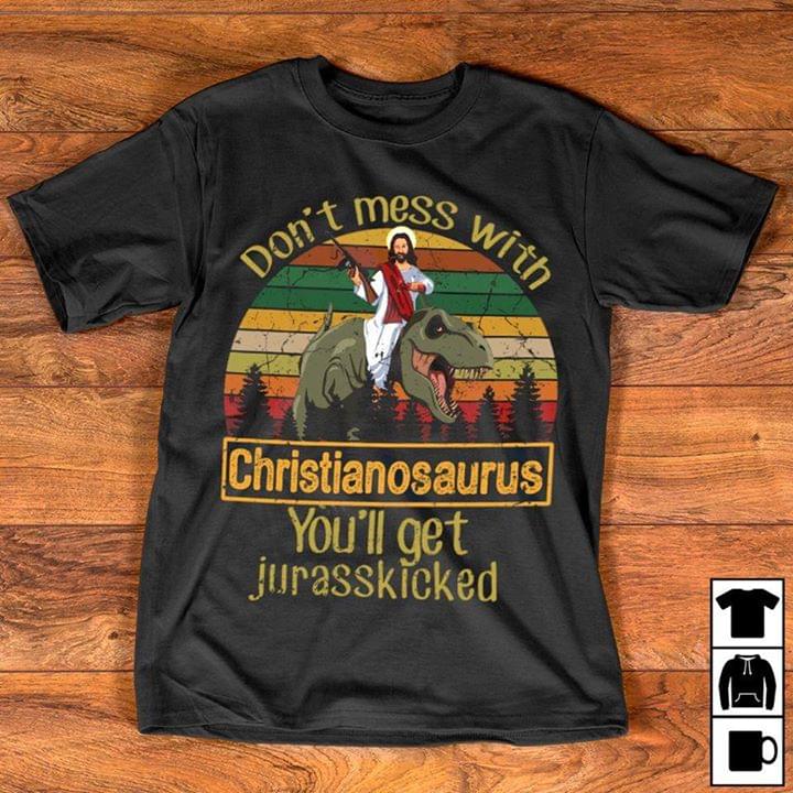 Don't Mess With Christianosaurus You'll Get Jurasskicked Shirt Don't Mess With Christianosaurus You'll Get Jurasskicked Shirt