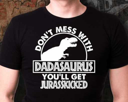 Don’t Mess With Dadasaurus You’ll get Jurasskicked T-Shirt