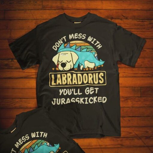 Don’t Mess With Labradorus You’ll Get Jurasskicked Shirt