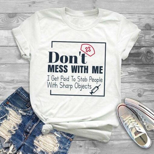 Don’t Mess With Me I Get Paid To Stab People With Sharp Objects Shirt