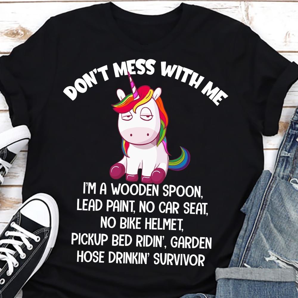 Don't Mess With Me I'm A Wooden Spoon Lead Paint No Car Seat No Bike Helmet Picked Bed Ridin' Garden Hose Drinkin' Survivor Sleepy Unicorn Shirt Don't Mess With Me I'm A Wooden Spoon Lead Paint No Car Seat No Bike Helmet Picked Bed Ridin' Garden Hose Drinkin' Survivor Sleepy Unicorn Shirt