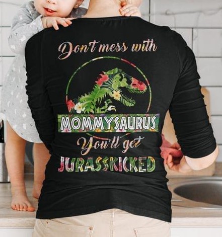 Don't Mess With Mommysaurus You'll Get Jurasskicked Flowers Dinosaur Shirt (Back Side) Don't Mess With Mommysaurus You'll Get Jurasskicked Flowers Dinosaur Shirt (Back Side)