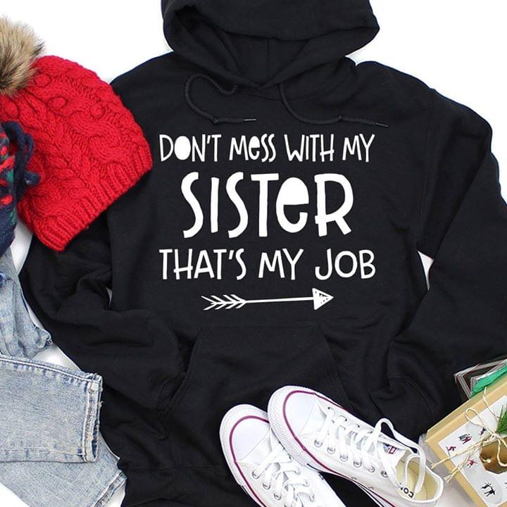 Don't Mess With My Sister That's My Job Hoodie Don't Mess With My Sister That's My Job Hoodie
