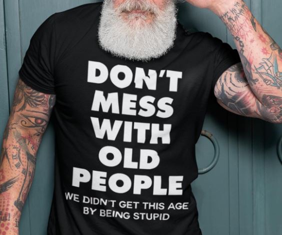 Don't Mess With Old People We Didn't Get This Age By Being Stupid Shirt Don't Mess With Old People We Didn't Get This Age By Being Stupid Shirt