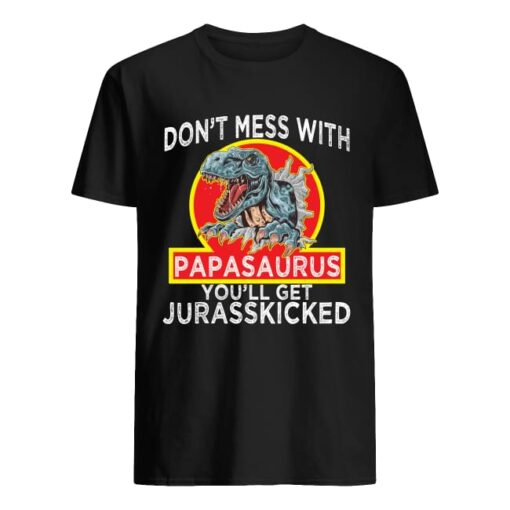 Don’t Mess With Papasaurus Daddy Shirt