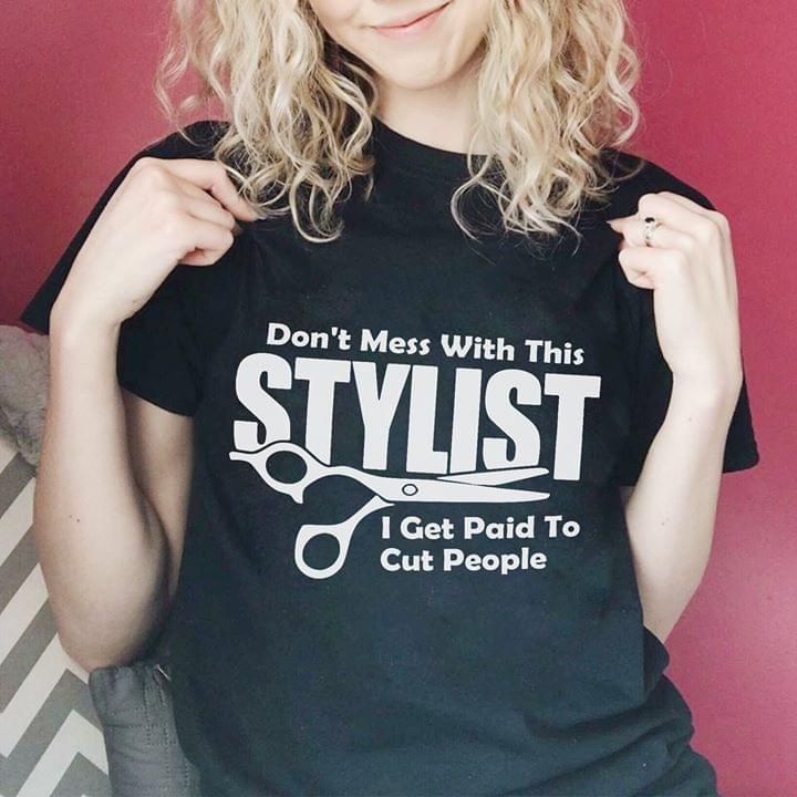 Don't Mess with This Stylist I Get Paid To Cut People Shirt Don't Mess with This Stylist I Get Paid To Cut People Shirt