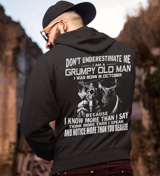 Don't Underestimate Me I Am A Grumpy Old Man I Was Born In October Hoodie (Back Side) Don't Underestimate Me I Am A Grumpy Old Man I Was Born In October Hoodie (Back Side)