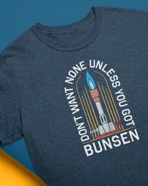 Don’t Want None Unless You Got Bunsen Torch Shirt