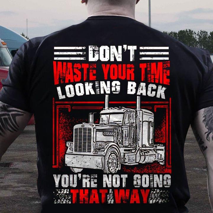 Don't Waste Your Time Looking Back You're Not Going That Way Truck Shirt Don't Waste Your Time Looking Back You're Not Going That Way Truck Shirt