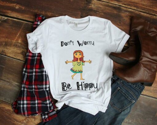 Don’t Worry Be Hippy Shirt