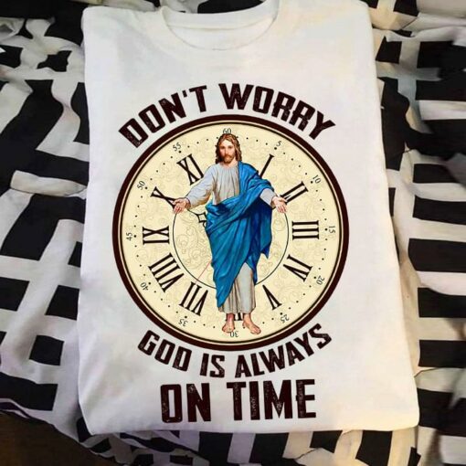 Don’t Worry God Is Always On Time Jesus Clock Shirt