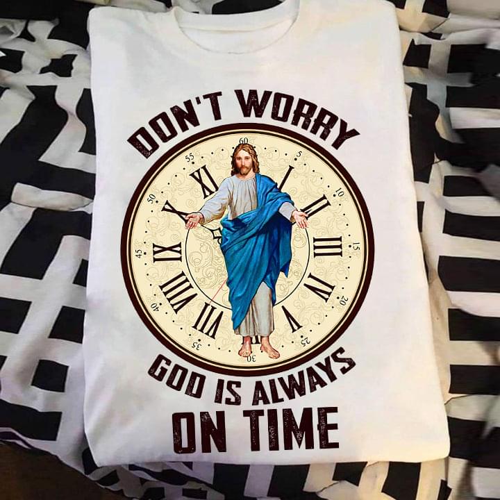Don't Worry God Is Always On Time Jesus Clock Shirt Don't Worry God Is Always On Time Jesus Clock Shirt