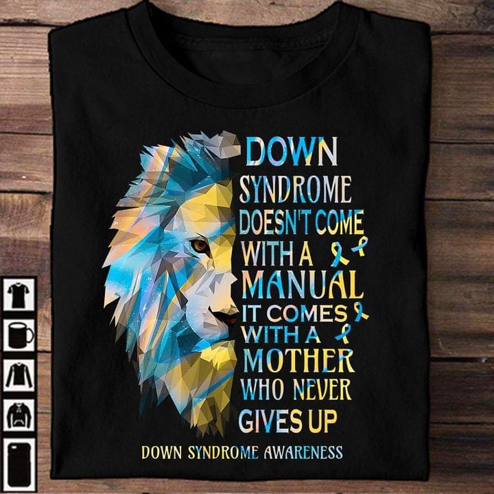 Down Syndrome Doesn't Come With A Manual It Comes With A Mother Who Never Gives Up Graphic Lion Shirt Down Syndrome Doesn't Come With A Manual It Comes With A Mother Who Never Gives Up Graphic Lion Shirt