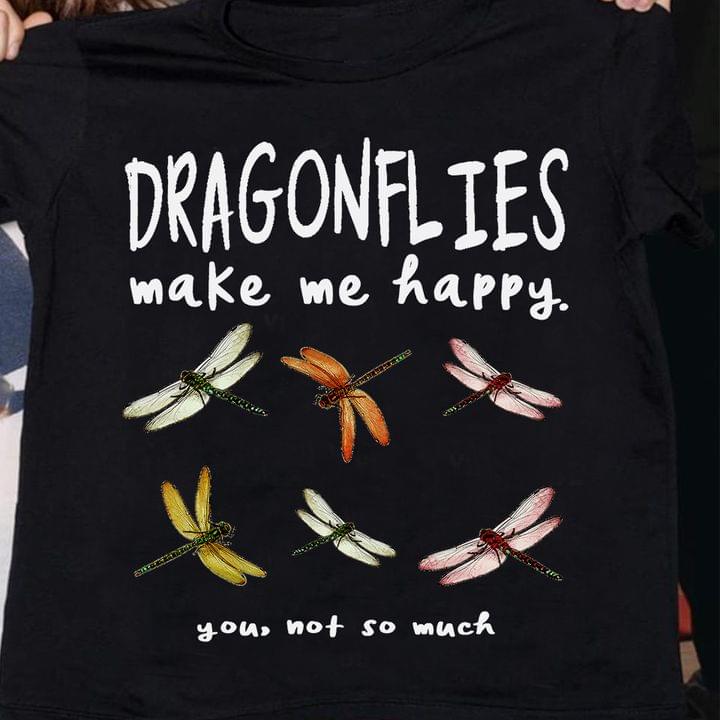 Dragonflies Make Me Happy You Not So Much Colorful Graphic Dragonflies Shirt Dragonflies Make Me Happy You Not So Much Colorful Graphic Dragonflies Shirt