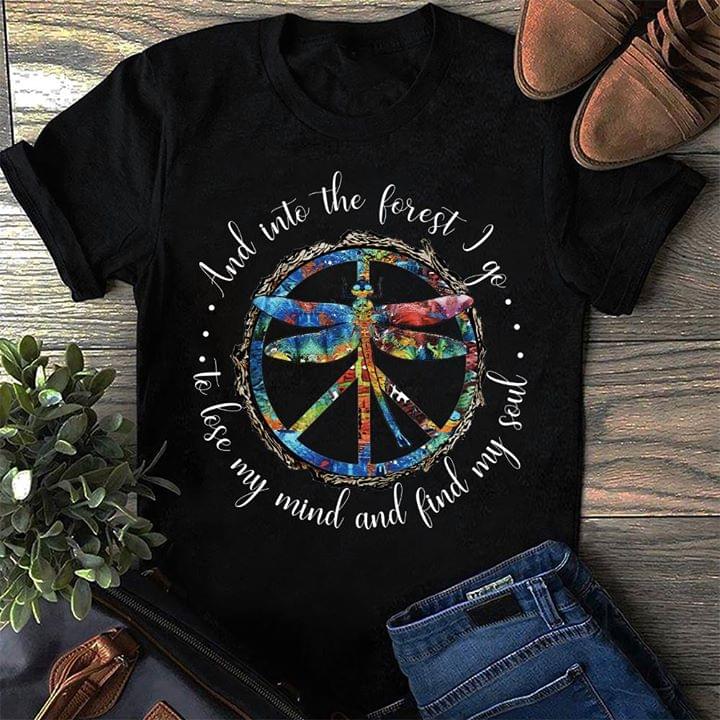 Dragonfly And Into The Forest I Go To Lose My Mind And Find My Soul Shirt Dragonfly And Into The Forest I Go To Lose My Mind And Find My Soul Shirt