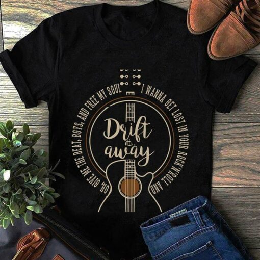Drift Away I Wanna Get Lost In Your Rock’N’Roll Shirt