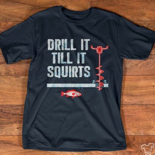Drill It Till It Squirts Funny Job Shirt