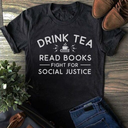 Drink Tea Read Books Fight For Social Justice A Cup Of Tea Shirt