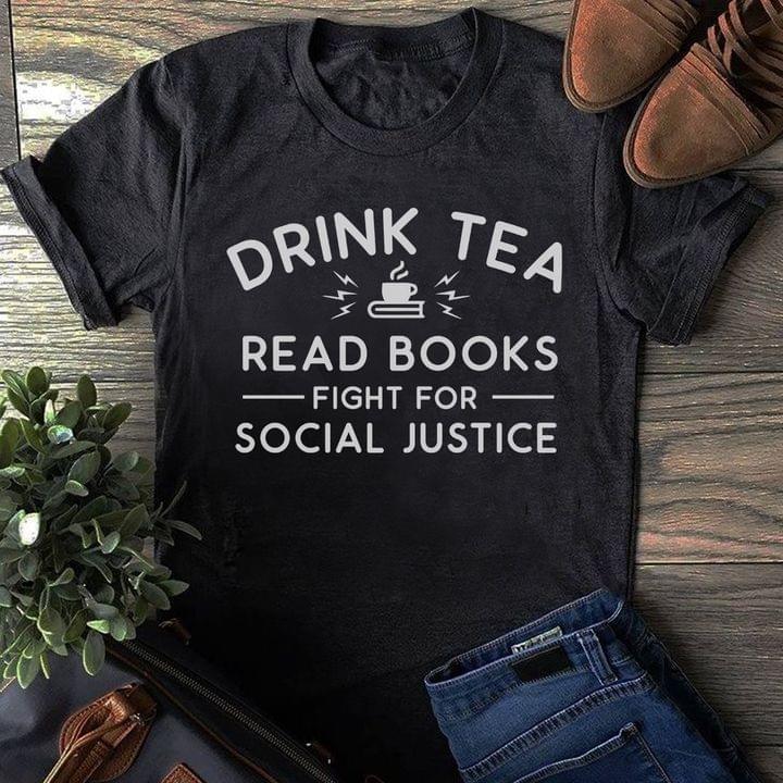 Drink Tea Read Books Fight For Social Justice A Cup Of Tea Shirt Drink Tea Read Books Fight For Social Justice A Cup Of Tea Shirt