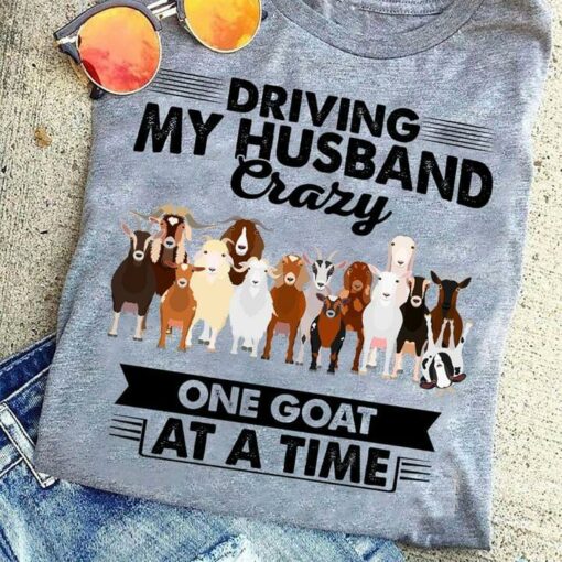 Driving My Husband Crazy One Goat At A Time Different Goats Shirt