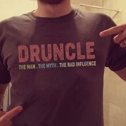 Druncle The Man The Myth The Bad Influence Shirt