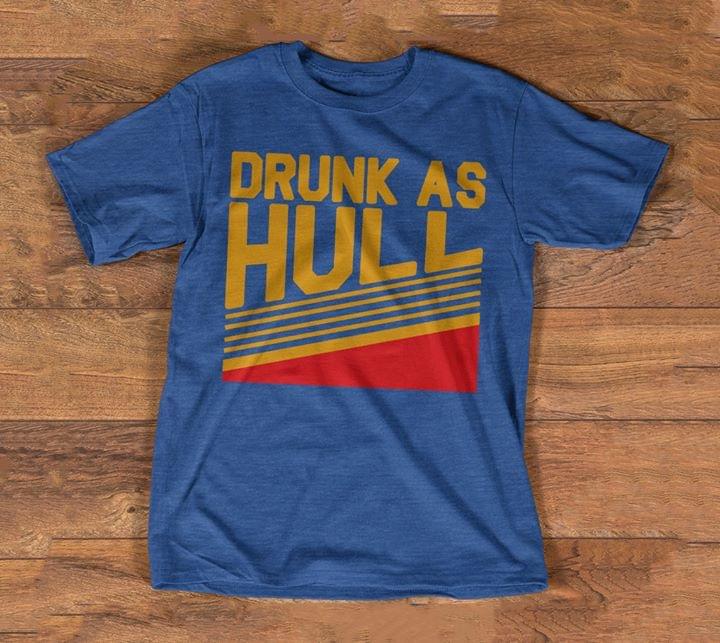 Drunk As Hull Shirt Drunk As Hull Shirt