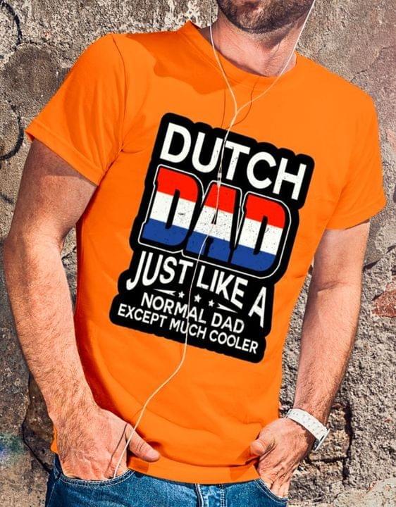 Dutch Dad Just Like A Normal Dad Except Much Cooler Flag Of Netherlands Shirt Dutch Dad Just Like A Normal Dad Except Much Cooler Flag Of Netherlands Shirt