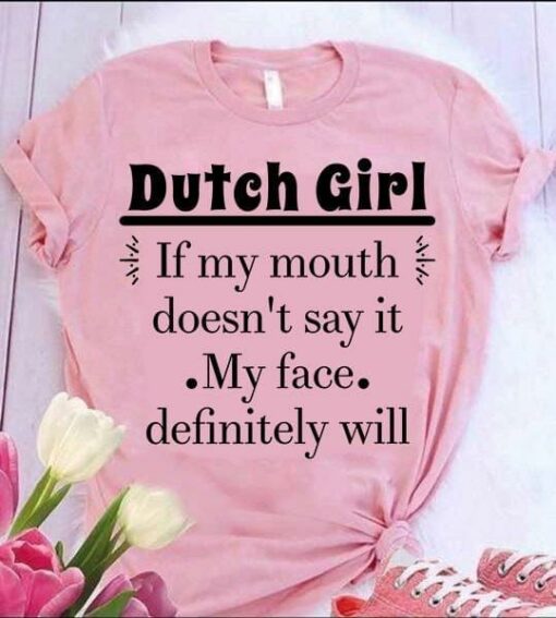 Dutch Girl If My Mouth Doesn’t Say It My Face Definitely Will Quotes Shirt