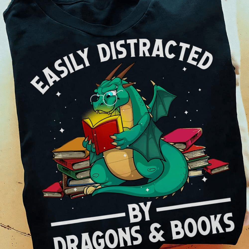 Easily distracted by Dragons and Books T-Shirt Easily distracted by Dragons and Books T-Shirt