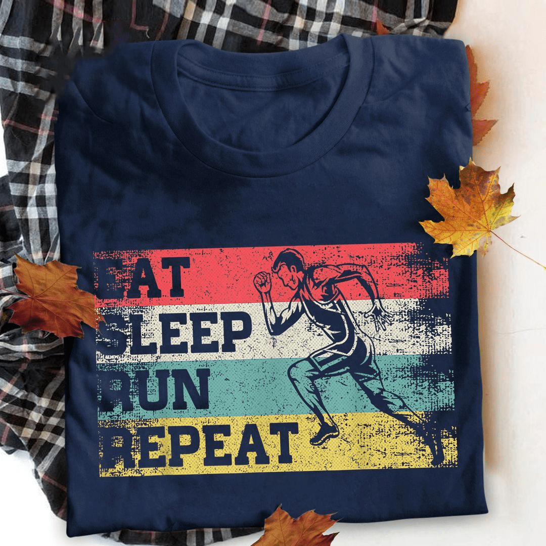 Eat Sleep Run and Repeat It All Days T-Shirt Eat Sleep Run and Repeat It All Days T-Shirt