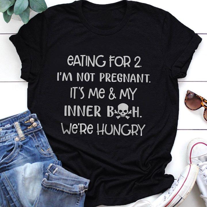 Eating For 2 I'm Not Pregnant It's Me & My Inner Boh We're Hungry Shirt Eating For 2 I'm Not Pregnant It's Me & My Inner Boh We're Hungry Shirt