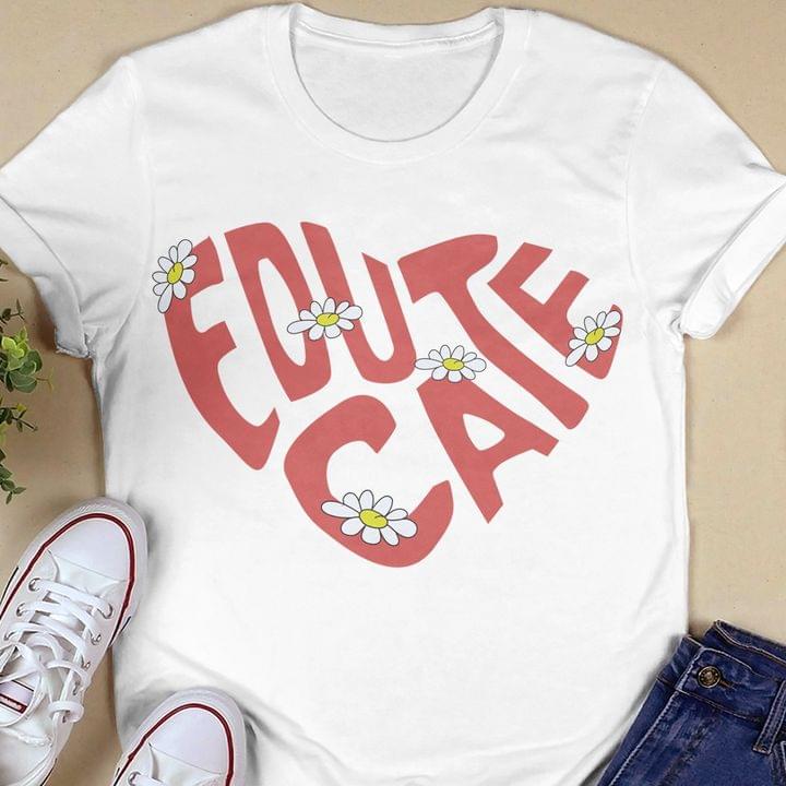 Educate Daisy Flowers Heart Shirt Educate Daisy Flowers Heart Shirt