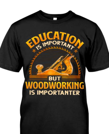 Education Is Important But Woodworking Is Importanter Wood Artist Shirt Education Is Important But Woodworking Is Importanter Wood Artist Shirt