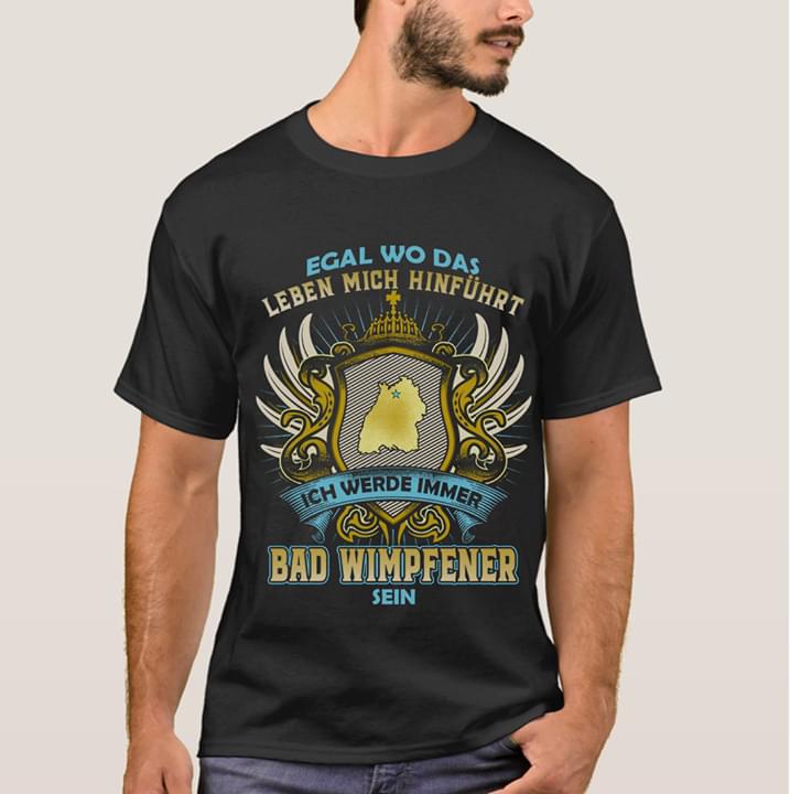 Egal Wo Das Leben Mich Hinfuhurt Ich Werde Immer Bad Wimpfener Sein Shirt Egal Wo Das Leben Mich Hinfuhurt Ich Werde Immer Bad Wimpfener Sein Shirt