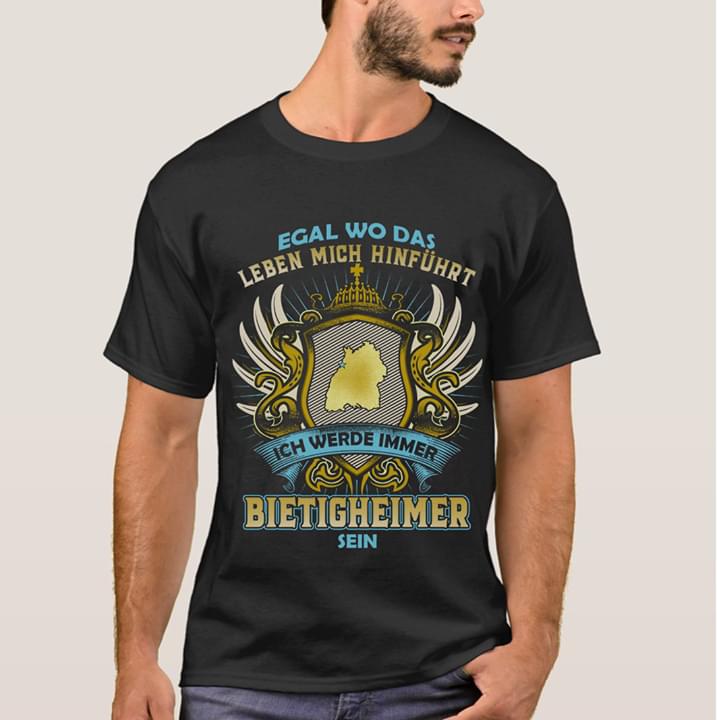 Egal Wo Das Leben Mich Hinfuhurt Ich Werde Immer Bietigheimer Sein Shirt Egal Wo Das Leben Mich Hinfuhurt Ich Werde Immer Bietigheimer Sein Shirt
