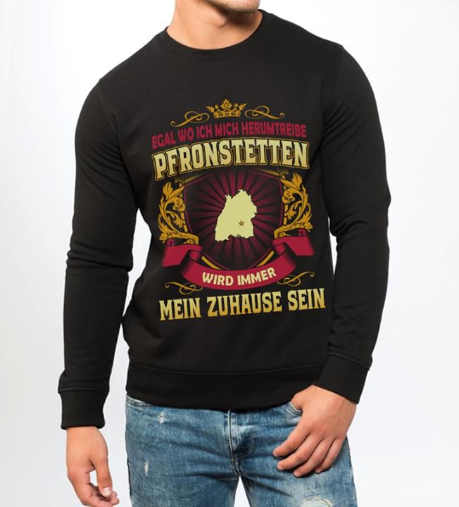 Egal Wo Ich Mich Herumtreibe Pfronstetten Wird Immer Mein Zuhause Sein Shirt Egal Wo Ich Mich Herumtreibe Pfronstetten Wird Immer Mein Zuhause Sein Shirt