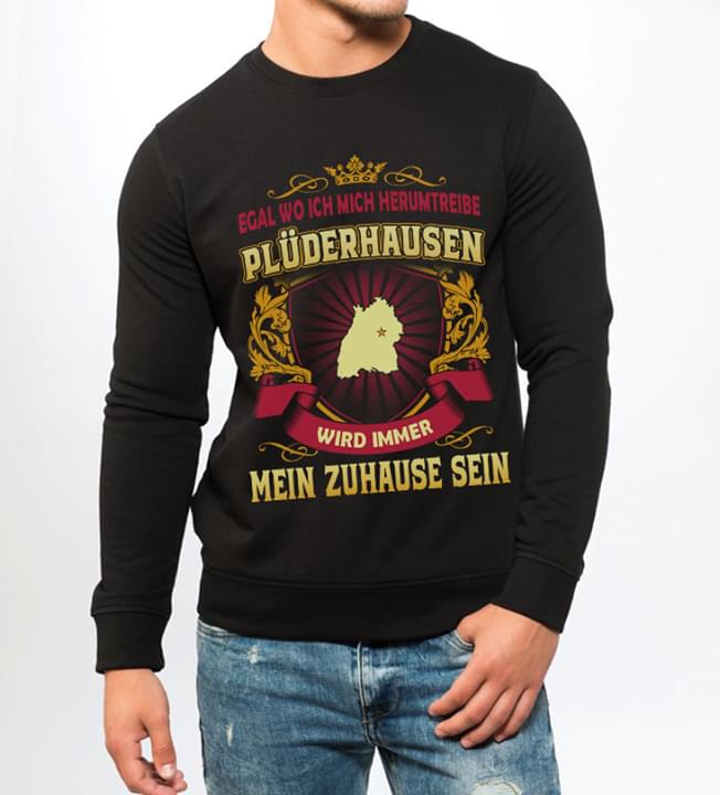 Egal Wo Ich Mich Herumtreibe Pluderhausen Wird Immer Mein Zuhause Sein Shirt Egal Wo Ich Mich Herumtreibe Pluderhausen Wird Immer Mein Zuhause Sein Shirt