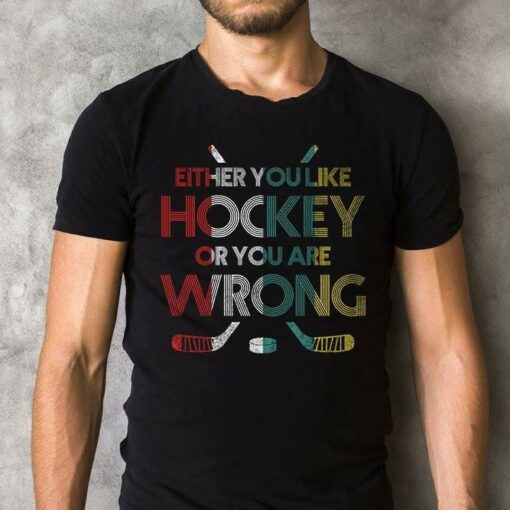 Either You Like Hockey Or You Are Wrong Shirt