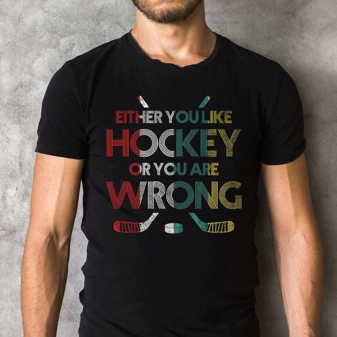 Either You Like Hockey Or You Are Wrong Shirt Either You Like Hockey Or You Are Wrong Shirt