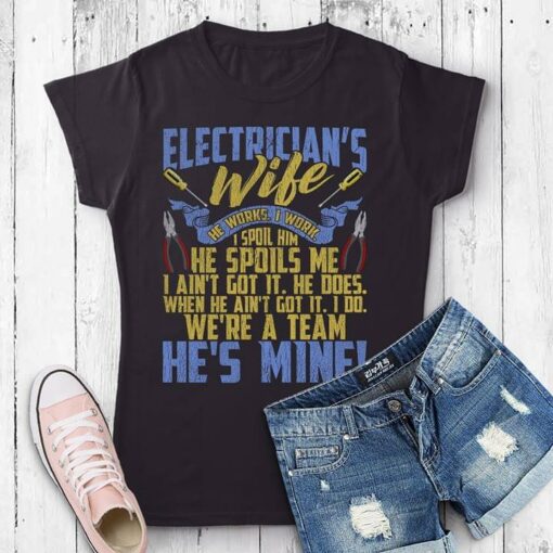 Electrician’s Wife He Works I Work I Spoil Him He Spoils Me I Ain’t Got It He Does When He Ain’t Got It Shirt