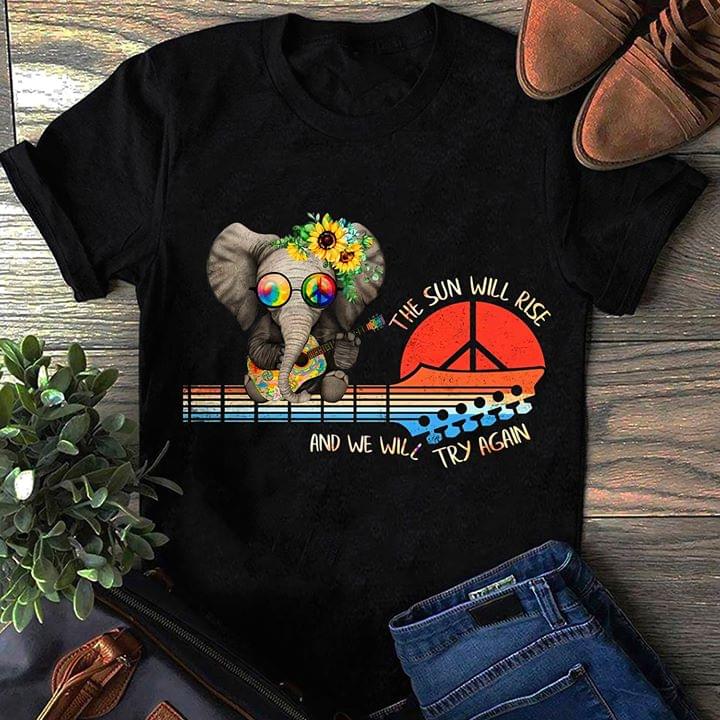 Elephant The Sun Will Rise And We Will Try Again Shirt Elephant The Sun Will Rise And We Will Try Again Shirt