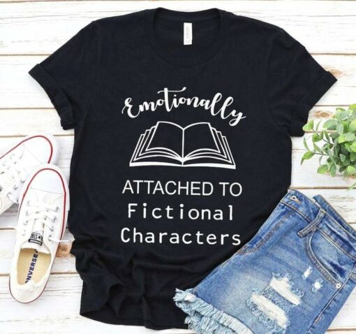 Emotionally Attached To Fictional Characters Book Reading Books Knowledge Shirt