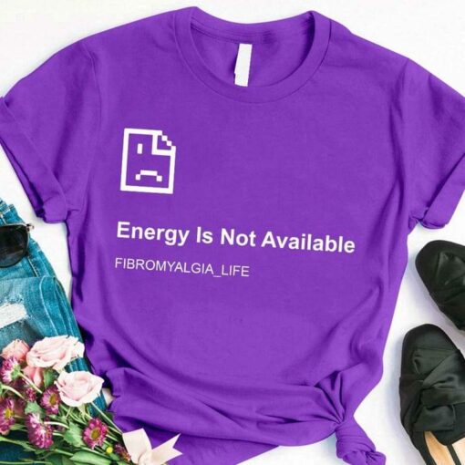 Energy Is Not Available Fibromyalgia Life Error Sign Shirt