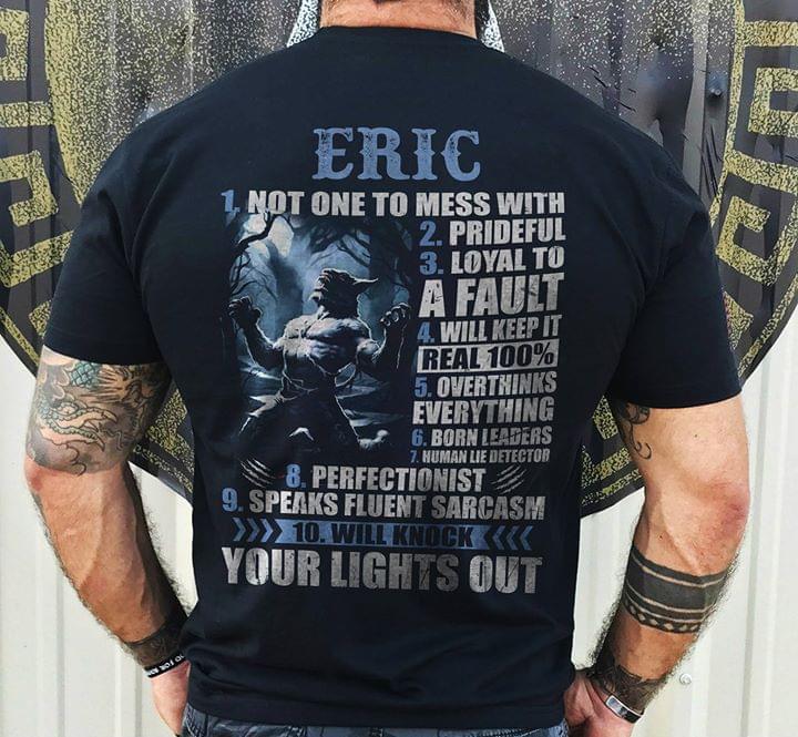 Eric 1 Not One To Mess With 2 Prideful 3 Loyal To A Fault 4 Will Keep It Real 100 Shirt (Back Side) Eric 1 Not One To Mess With 2 Prideful 3 Loyal To A Fault 4 Will Keep It Real 100 Shirt (Back Side)