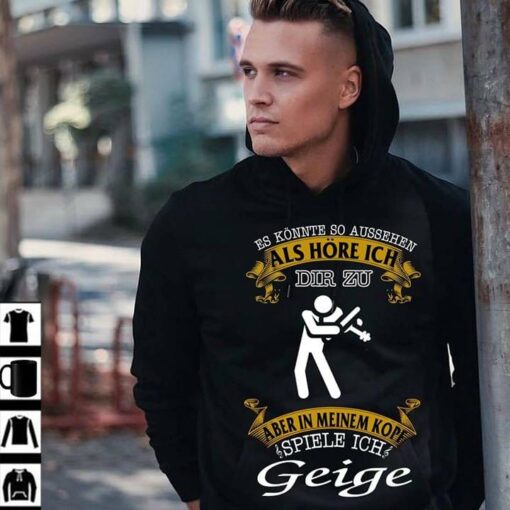 Es Konnte So Aussehen Als Hore Ich Dir Zu Aber In Meinem Kope Spiele Ich Geige Hoodie