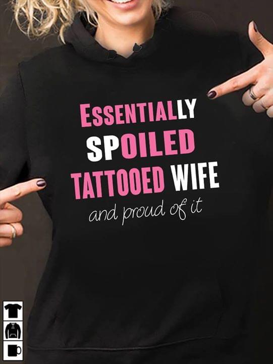 Essentially Spoiled Tattooed Wife And Proud Of It Hoodie Essentially Spoiled Tattooed Wife And Proud Of It Hoodie