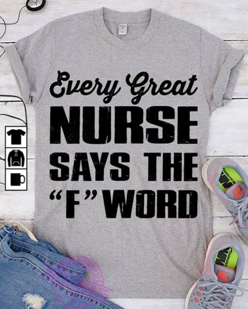 Every Great Nurse Says The F Word Shirt